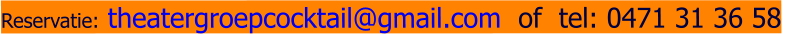 Reservatie: theatergroepcocktail@gmail.com  of  tel: 0471 31 36 58